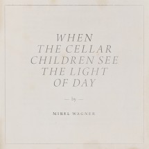 Mirel Wagner - When the Cellar Children See the Light of Day