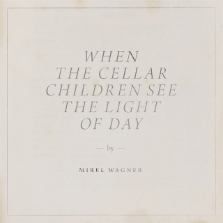 Mirel Wagner - When the Cellar Children See the Light of Day