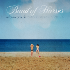 Band Of Horses - Why Are You OK