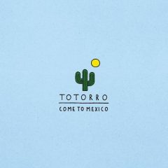Totorro - Come to Mexico