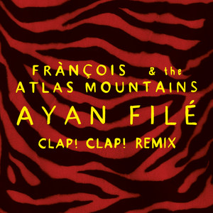 Frànçois & The Atlas Mountains - Ayan Filé (clap! Clap! Remix)