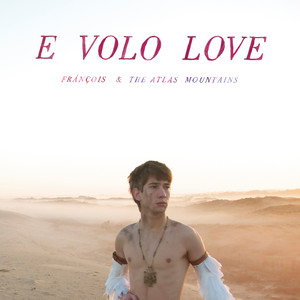 Frànçois & The Atlas Mountains - E Volo Love