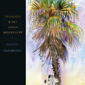 Frànçois & The Atlas Mountains - Plaine Inondable