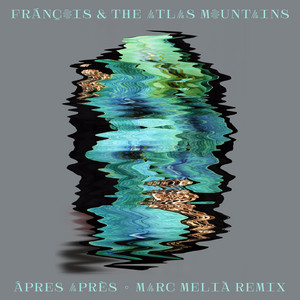 Frànçois & The Atlas Mountains - Âpres Après (marc Melia Remix)
