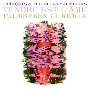 Frànçois & The Atlas Mountains - Tendre Est L’Âme (palmbomen Ii Remix)