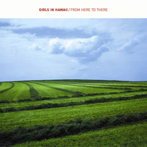 Girls In Hawaii - From Here To There