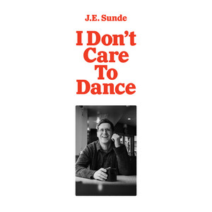 J.E. Sunde - I Don’t Care To Dance