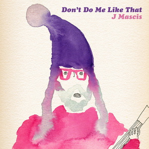 J Mascis - Don’t Do Me Like That