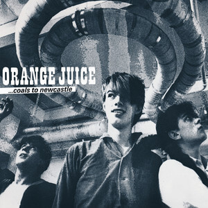 Orange Juice - Coals To Newcastle