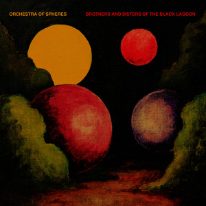 Orchestra of Spheres - Brothers And Sisters Of The Black Lagoon