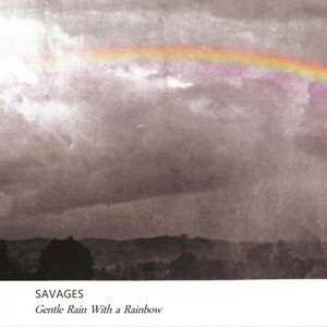 Savages - Gentle Rain With A Rainbow