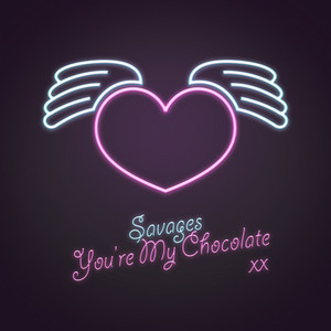 Savages - You’re My Chocolate