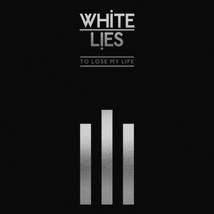 White Lies - To Lose My Life … (10th Anniversary Edition)