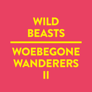Wild Beasts - Woebegone Wanderers Ii