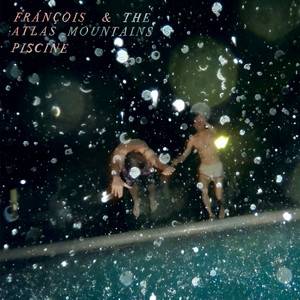 Frànçois & The Atlas Mountains - Piscine