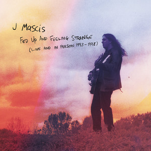J Mascis - Fed Up And Feeling Strange