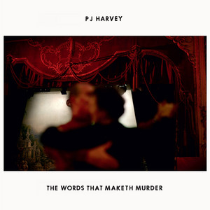 PJ Harvey - The Words That Maketh Murder