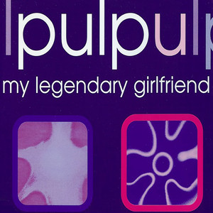 Pulp - My Legendary Girlfriend
