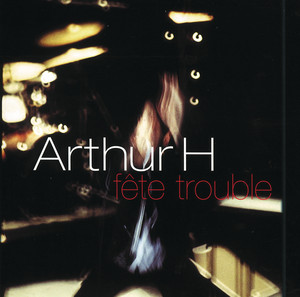 Arthur H - Fete Trouble