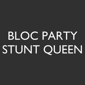 Bloc Party - Stunt Queen