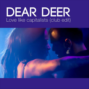 Dear Deer - Love Like Capitalists (club Edit)
