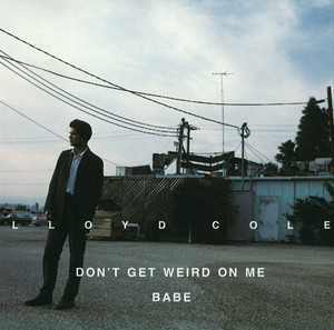 Lloyd Cole - Don’t Get Weird On Me Babe