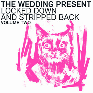 The Wedding Present - Locked Down And Stripped Back, Vol. 2