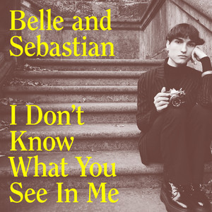 Belle and Sebastian - I Don’t Know What You See In Me