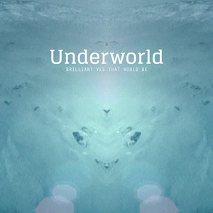 Underworld - Brilliant Yes That Would Be